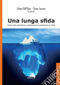 Una lunga sfida. Snodi nella psichiatria e nell'assistenza psichiatrica in Italia libro di Dell'Osso Liliana; Lorenzi Primo