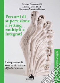 Percorsi di supervisione a setting multipli e integrati. Un'esperienza di oltre venti anni con Alfredo Canevaro libro di Campanelli Marisa; Medi Maria Teresa; Monterubbiano Giovanna