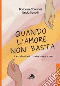 Quando l'amore non basta. Le relazioni tra danno e cura libro di Calcinai Barbara; Savelli Linda