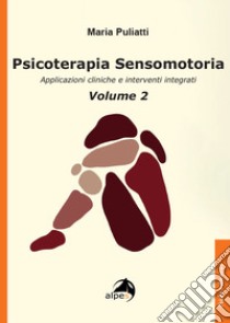 Psicoterapia sensomotoria. Applicazioni cliniche e interventi integrati. Vol. 2 libro di Puliatti M. (cur.)