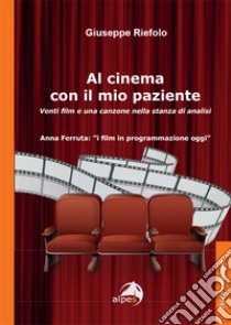 Al cinema con il mio paziente. Venti film e una canzone nella stanza di analisi libro di Riefolo Giuseppe