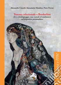 Trauma relazionale e Borderline. Arte e fotolinguaggio come metodo di mediazione nel dispositivo psicoanalitico libro di Cinardi Alessandra; Mandese Annamaria; Petrini Piero