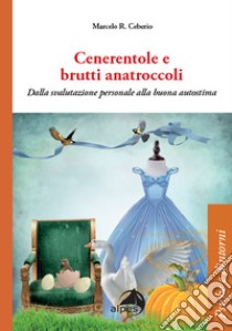 Cenerentole e brutti anatroccoli. Dalla svalutazione personale alla buona autostima libro di Ceberio Rodriguez Marcelo