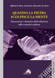 Quando la pietra scolpisce la mente. Neuroscienze e Semiotica dell'architettura delle comunità confinate libro di De Risio Alfredo; De Rossi Alessandro