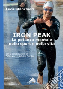 Iron peak. La potenza mentale nello sport e nella vita libro di Stanchieri Luca