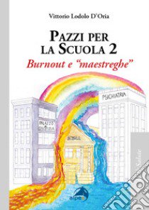 Pazzi per la scuola. Vol. 2: Burnout e «maestreghe» libro di Lodolo D'Oria Vittorio