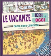 Le vacanze ieri e oggi. Come sono cambiate. Ediz. illustrata libro di Weil Nathalie; Baas Thomas