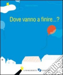 Dove vanno a finire... ? Ediz. illustrata libro di Chedru Delphine