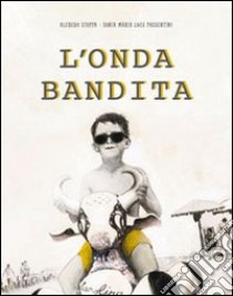 L'onda bandita. Ediz. illustrata libro di Stoppa Alfredo