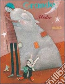 Grande, medio e piccolo. Ediz. illustrata libro di Brière-Haquet Alice; Chauffrey Célia