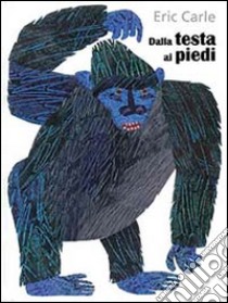 Dalla testa ai piedi. Ediz. illustrata libro di Carle Eric