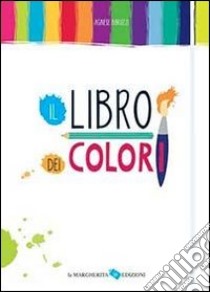 Il libro dei colori. Ediz. illustrata libro di Baruzzi Agnese