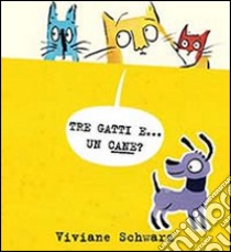 Tre gatti e... un cane? Ediz. illustrata libro di Schwarz Viviane