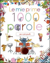 Le mie prime 1000 parole. Ediz. illustrata libro