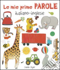 Le mie prime parole italiano-inglese. Ediz. illustrata libro di Dyer Sarah