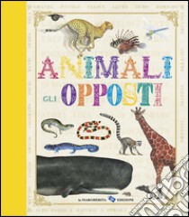 Animali. Gli opposti. Ediz. illustrata libro