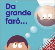 Da grande farò.... Ediz. illustrata libro