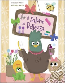 Il salone di bellezza. Ediz. illustrata libro di Capetti Antonella; Capozza Alessandra