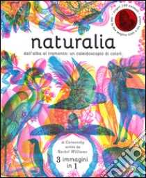 Naturalia. Dall'alba al tramonto: un caleidoscopio di colori. Ediz. a colori libro di Williams Rachel