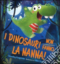 I dinosauri non fanno la nanna! Ediz. illustrata libro di Knapman Timothy; Dyson Nikki