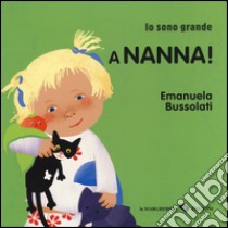 A nanna! Io sono grande. Ediz. a colori libro di Bussolati Emanuela