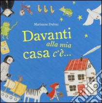 Davanti alla mia casa c'è.... Ediz. illustrata libro di Dubuc Marianne