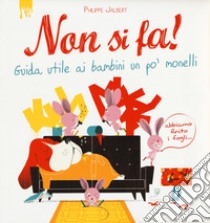 Non si fa! Guida utile ai bambini un po' monelli. Ediz. a colori libro di Jalbert Philippe