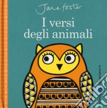 I versi degli animali. Ediz. a colori libro di Foster Jane