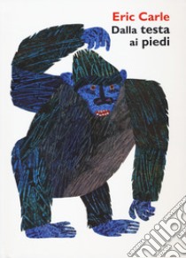 Dalla testa ai piedi. Ediz. a colori libro di Carle Eric