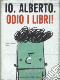 Io, Alberto, odio i libri! Ediz. a colori libro di Chabbert Ingrid; Guridi