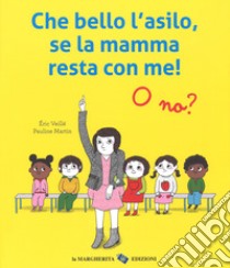 Che bello l'asilo, se la mamma resta con me! O no? Ediz. a colori libro di Martin Pauline