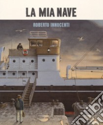 La mia nave. Ediz. a colori libro di Innocenti Roberto; Novesky Amy