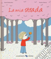 La mia strada. Ediz. a colori libro di Desbordes Astrid; Martin Pauline