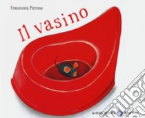 Il vasino. Ediz. a colori libro di Pirrone Francesca