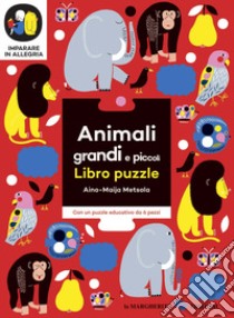 Animali grandi e piccoli. Imparare in allegria. Libro puzzle. Ediz. a colori libro di Metsola Aino-Maija