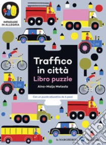 Traffico in città. Imparare in allegria. Libro puzzle. Ediz. a colori libro di Metsola Aino-Maija