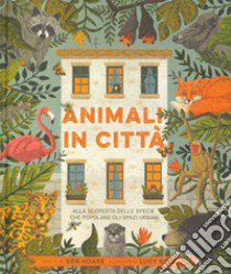 Animali in città. Alla scoperta delle specie che popolano gli spazi urbani. Ediz. a colori libro di Hoare Ben