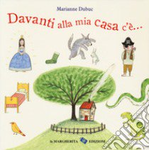 Davanti alla mia casa c'è.... Ediz. a colori libro di Dubuc Marianne