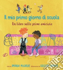 Il mio primo giorno di scuola. Un libro sulle prime amicizie. Ediz. a colori libro di McCardie Amanda