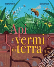 Api e vermi di terra. Ediz. a colori libro di Thinard Florence