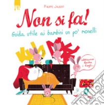 Non si fa! Guida utile ai bambini un po' monelli. Ediz. a colori libro di Jalbert Philippe