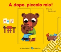 A dopo, piccolo mio! Ediz. a colori libro di Bedouet Thierry