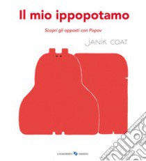 Il mio ippopotamo. Scopri gli opposti con Popov. Ediz. a colori libro di Coat Janik