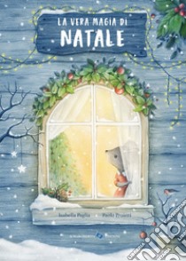 La vera magia di Natale. Ediz. a colori libro di Paglia Isabella; Proietti Paolo