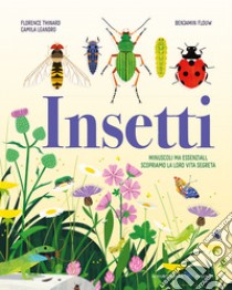 Insetti. Minuscoli ma essenziali, scopriamo la loro vita segreta libro di Thinard Florence; Leandro Camila