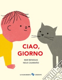 Ciao, giorno. Ediz. a colori libro di Benegas Mar