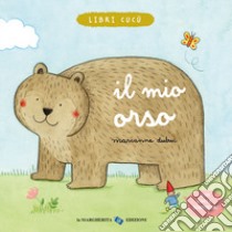 Il mio orso. Ediz. a colori libro di Dubuc Marianne