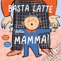 Basta latte della mamma! Ediz. a colori libro di Paglia Isabella