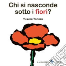 Chi si nasconde sotto i fiori? Ediz. a colori libro di Yonezu Yusuke