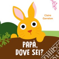 Papà, dove sei? Ediz. a colori libro di Garralon Claire